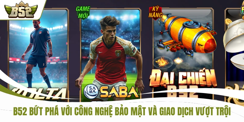 B52 bứt phá với công nghệ bảo mật và giao dịch vượt trội