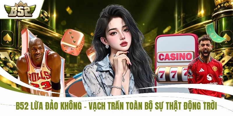 B52 Lừa Đảo Không - Vạch Trần Toàn Bộ Sự Thật Động Trời