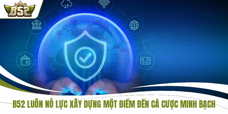 B52 luôn nỗ lực xây dựng một điểm đến cá cược minh bạch