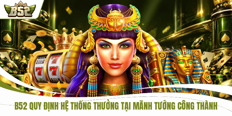 B52 quy định hệ thống thưởng tại Mãnh Tướng Công Thành