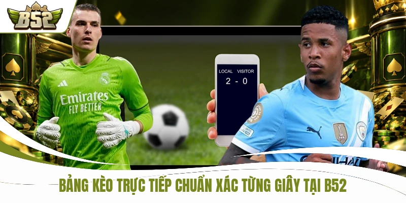 Bảng kèo trực tiếp chuẩn xác từng giây tại B52