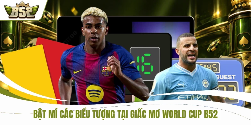 Bật mí các biểu tượng tại Giấc mơ World Cup B52