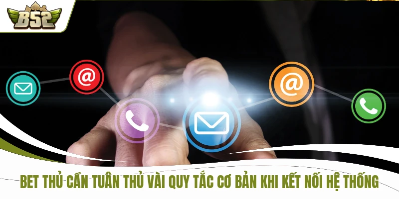 Bet thủ cần tuân thủ vài quy tắc cơ bản khi kết nối hệ thống