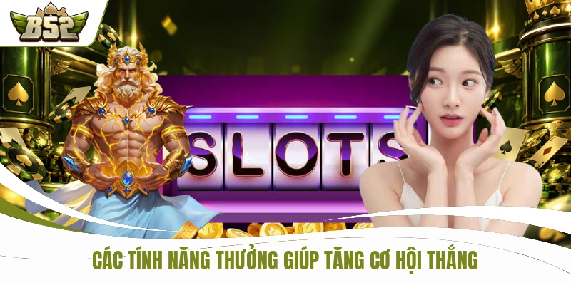 Các tính năng thưởng giúp tăng cơ hội thắng