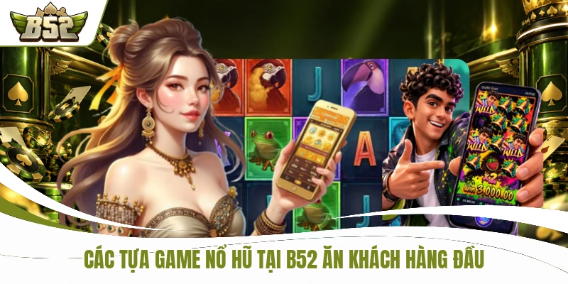 Các tựa game nổ hũ tại B52 ăn khách hàng đầu