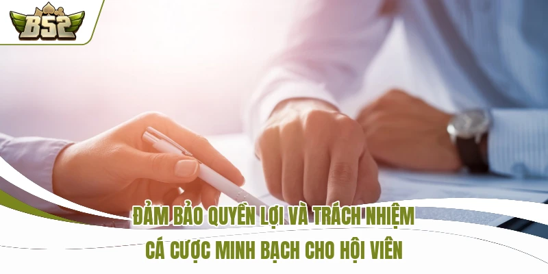 Đảm bảo quyền lợi và trách nhiệm cá cược minh bạch cho hội viên