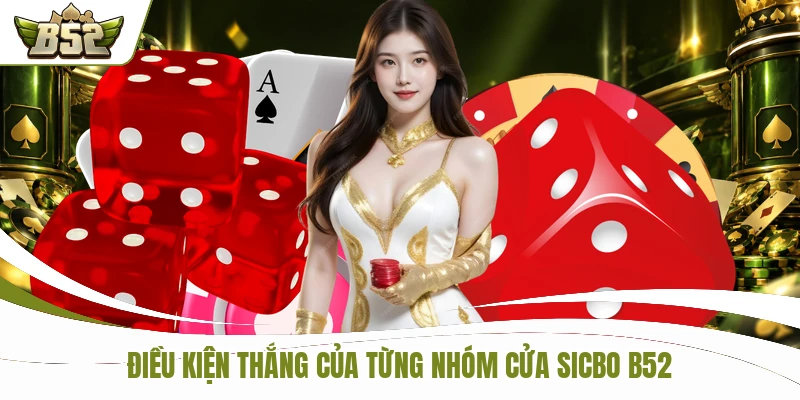 Live Sicbo B52 - 3 Viên Xúc Xắc Khuấy Đảo Mọi Ván Cược 2 Điều kiện thắng của từng nhóm cửa Sicbo B52