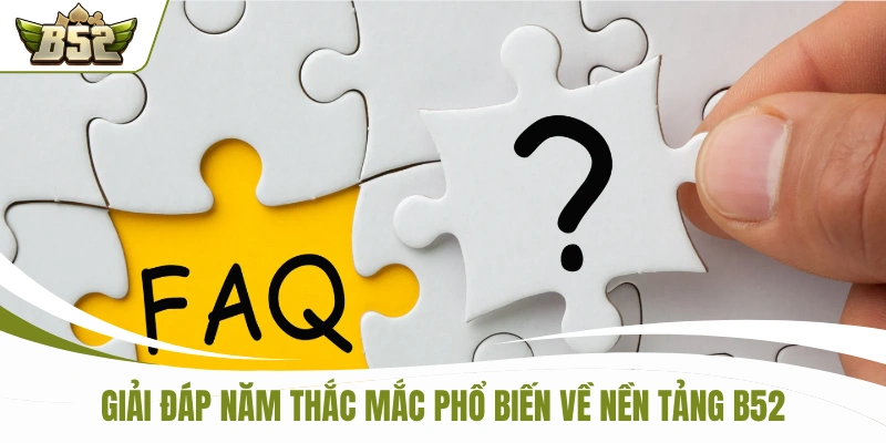 Giải đáp năm thắc mắc phổ biến về nền tảng B52