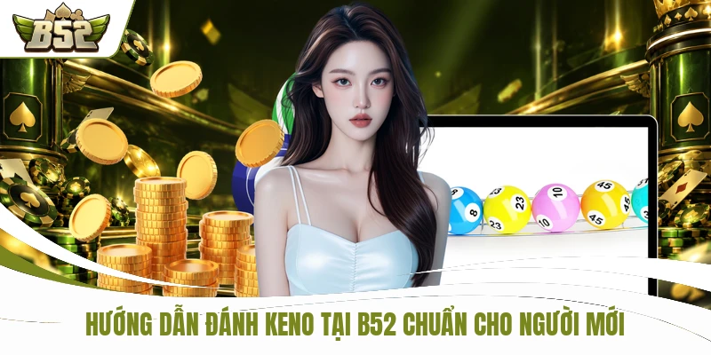 Hướng dẫn đánh Keno tại B52 chuẩn cho người mới