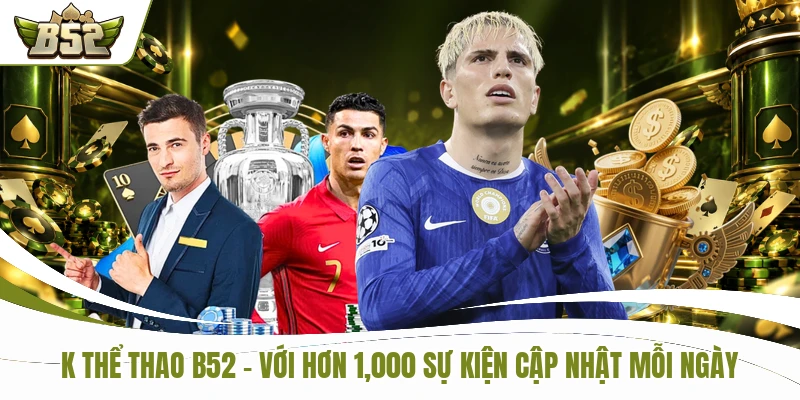 K Thể Thao B52 - Với Hơn 1,000 Sự Kiện Cập Nhật Mỗi Ngày