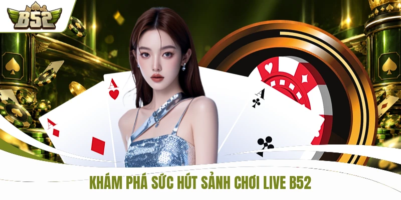 Khám phá sức hút sảnh chơi Live B52
