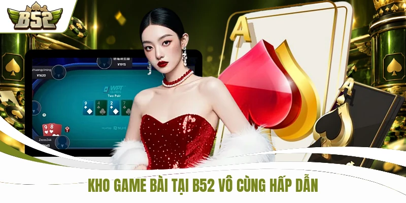 Kho game bài tại B52 vô cùng hấp dẫn