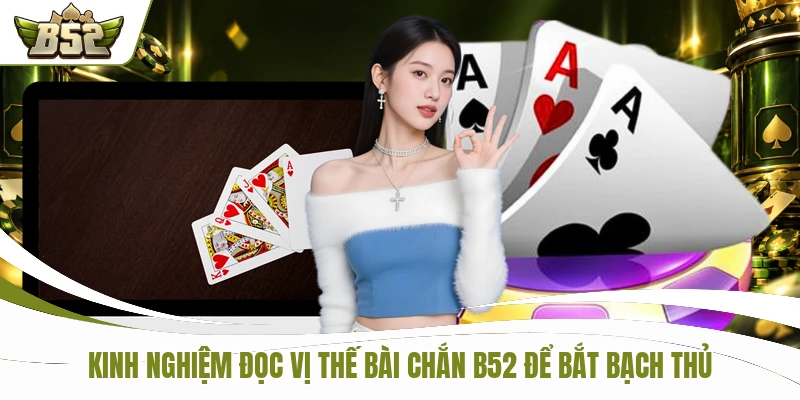 Kinh nghiệm đọc vị thế bài Chắn B52 để bắt bạch thủ