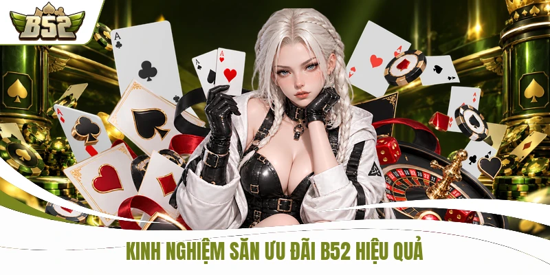 Kinh nghiệm săn ưu đãi B52 hiệu quả