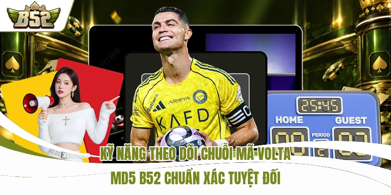 Kỹ năng theo dõi chuỗi mã Volta MD5 B52 chuẩn xác tuyệt đối