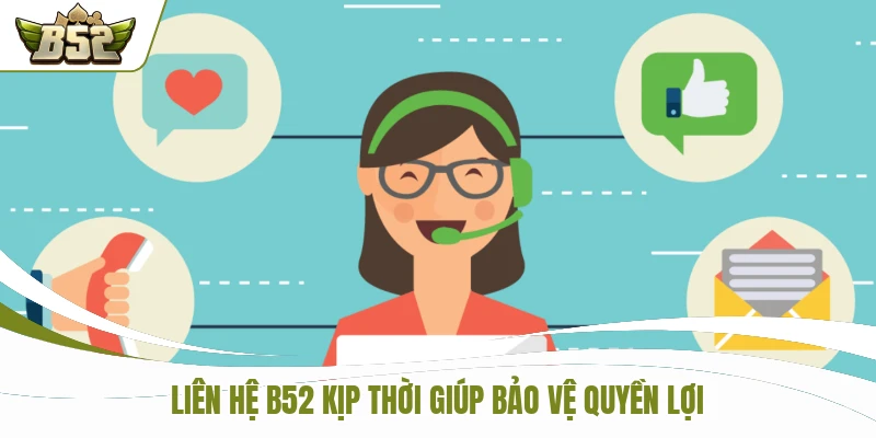 Liên hệ B52 kịp thời giúp bảo vệ quyền lợi