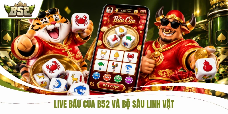 Live Bầu Cua B52 - 6 Biểu Tượng Gây Sốt Mỗi Phiên Cược 1 Live bầu cua B52 và bộ sáu linh vật