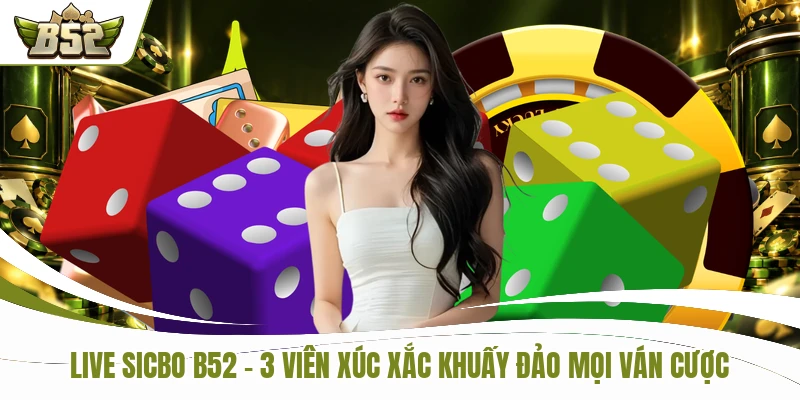 Live Sicbo B52 - 3 Viên Xúc Xắc Khuấy Đảo Mọi Ván Cược