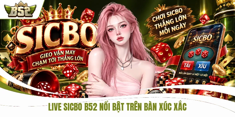 Live Sicbo B52 - 3 Viên Xúc Xắc Khuấy Đảo Mọi Ván Cược 1 Live Sicbo B52 nổi bật trên bàn xúc xắc
