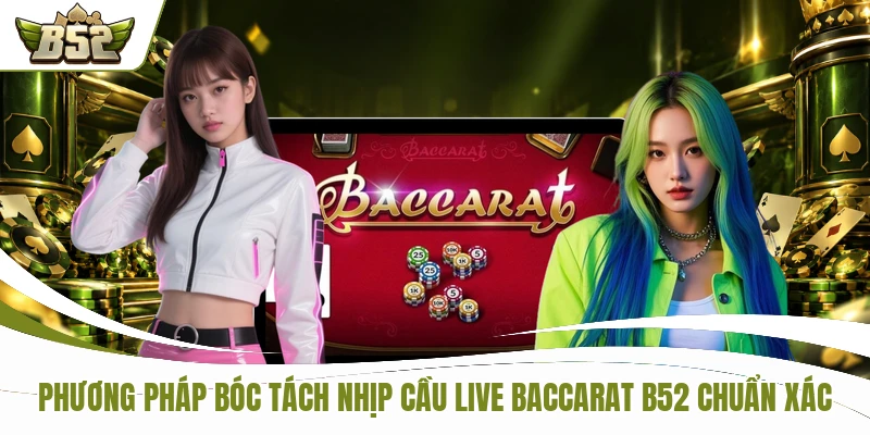 Phương pháp bóc tách nhịp cầu Live Baccarat B52 chuẩn xác