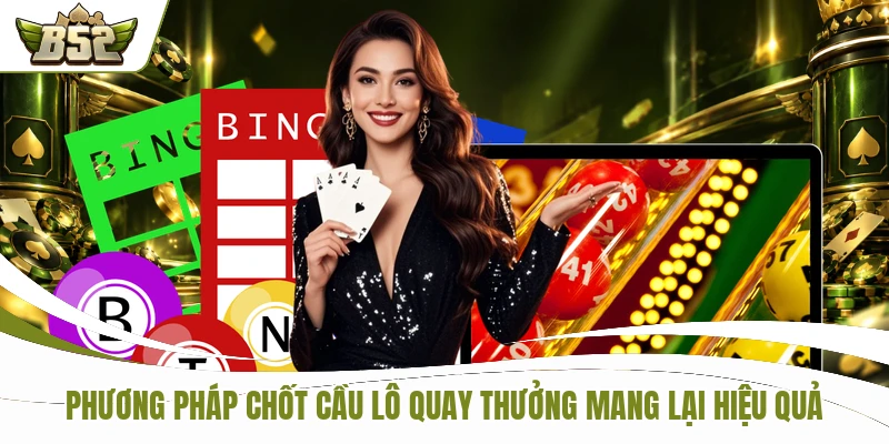 Phương pháp chốt cầu lô quay thưởng mang lại hiệu quả