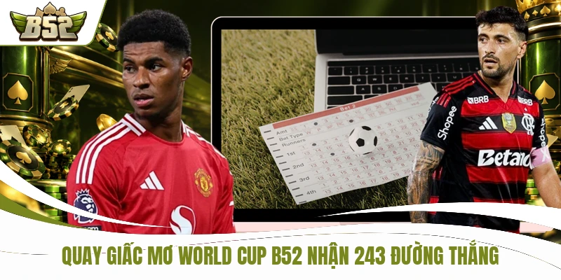 Quay Giấc mơ World Cup B52 nhận 243 đường thắng