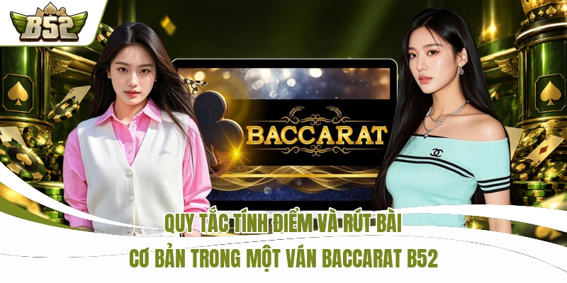 Quy tắc tính điểm và rút bài cơ bản trong một ván Baccarat B52