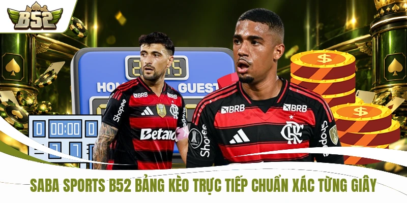 SABA Sports B52 Bảng Kèo Trực Tiếp Chuẩn Xác Từng Giây