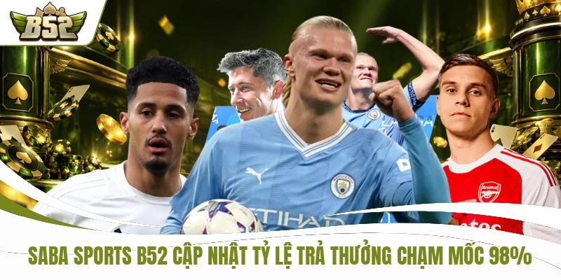 SABA Sports B52 cập nhật tỷ lệ trả thưởng chạm mốc 98%