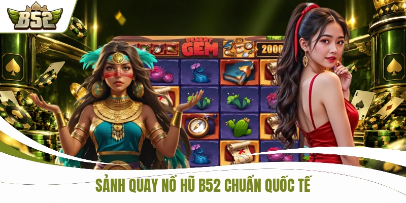 Sảnh quay nổ hũ B52 chuẩn quốc tế