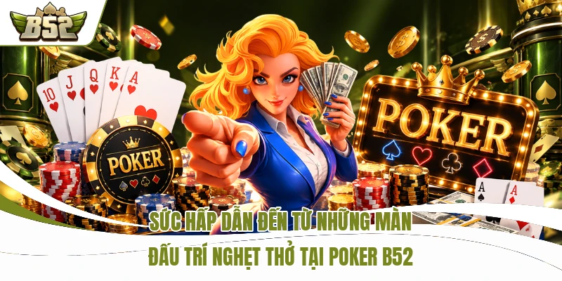 Poker B52 So Tài Đỉnh Cao Rinh Ngay 50,000,000 VNĐ 1 Sức hấp dẫn đến từ những màn đấu trí nghẹt thở tại Poker B52