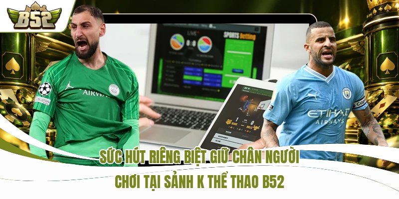 Sức hút riêng biệt giữ chân người chơi tại sảnh K thể thao B52
