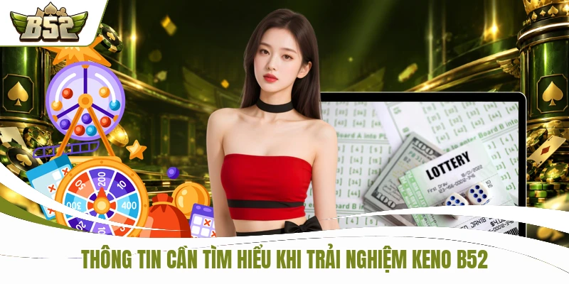 Thông tin cần tìm hiểu khi trải nghiệm Keno B52