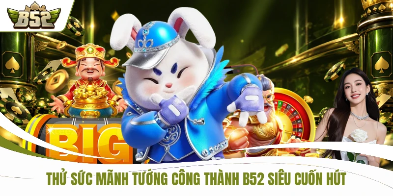 Thử sức Mãnh Tướng Công Thành B52 siêu cuốn hút