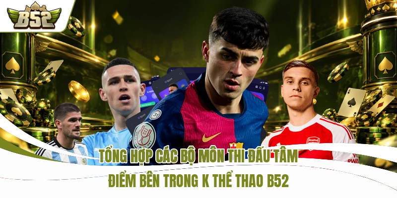Tổng hợp các bộ môn thi đấu tâm điểm bên trong K thể thao B52