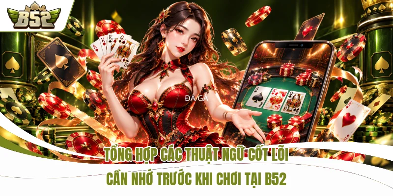 Tổng hợp các thuật ngữ cốt lõi cần nhớ trước khi chơi tại B52