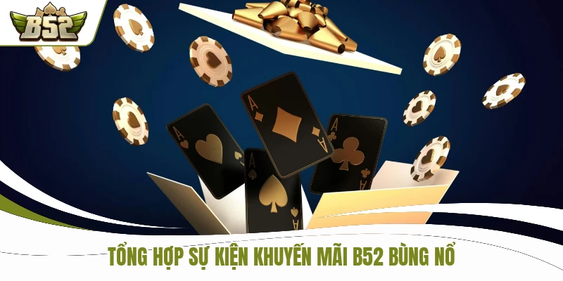 Tổng hợp sự kiện khuyến mãi B52 bùng nổ